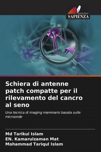 Schiera di antenne patch compatte per il rilevamento del cancro al seno: Una tecnica di imaging mammario basata sulle microonde (Italian Edition)
