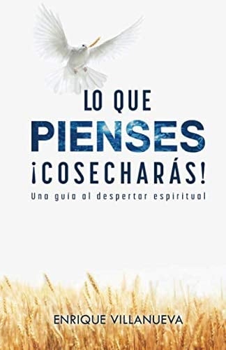 Lo que pienses !Cosecharás! una guía al despertar espiritual