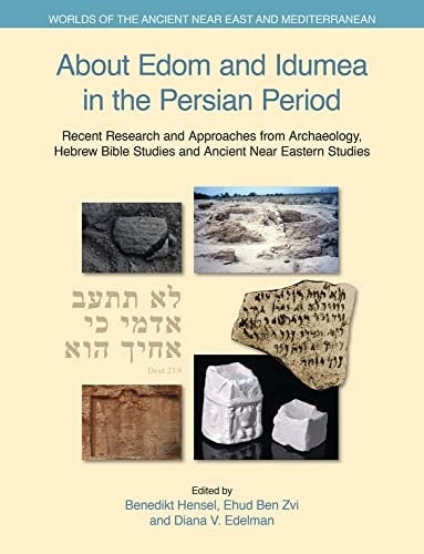 About Edom and Idumea in the Persian Period Recent Research and Approaches from Archaeology, Hebrew Bible Studies and Ancient Near Eastern Studies