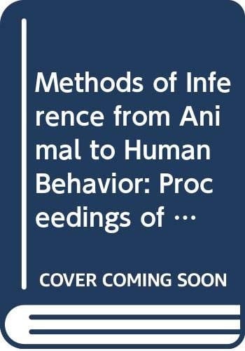 Methods of Inference from Animal to Human Behavior: Proceedings of the Conference on "The Logic of Inference from Animal to Human Behavior" Held in Mu ... de la Maison Des Sciences de L'Homme)
