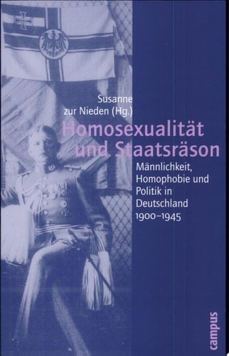 Homosexualität und Staatsräson Männlichkeit, Homophobie und Politik in Deutschland 1900-1945