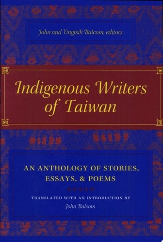 Indigenous Writers of Taiwan An Anthology of Stories, Essays, and Poems