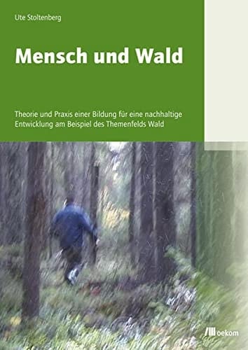 Mensch und Wald Theorie und Praxis einer Bildung für eine nachhaltige Entwicklung am Beispiel des Themenfelds Wald