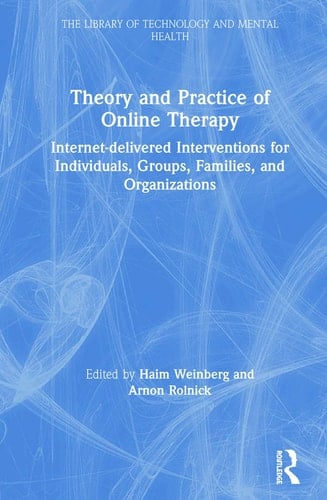 Theory and Practice of Online Therapy Internet-delivered Interventions for Individuals, Groups, Families, and Organizations