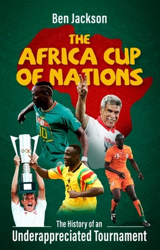 The Africa Cup of Nations The History of an Underappreciated Tournament