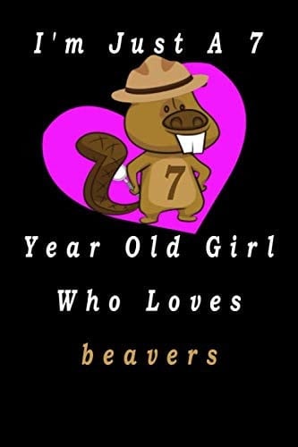 I'm Just A 7 Year Old Girl Who Loves beavers: Journal For Girls Blank Lined Notebook Journal for Work, School, Office ,Beaver Gifts for girl .Lined ... Blank Lined 6 x 9 in (15.2 x 22.9 cm)