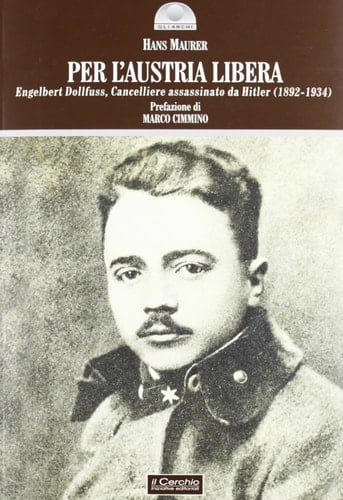 Per l'Austria libera. Engelbert Dollfuss, cancelliere assassinato da Hitler (1892-1934)