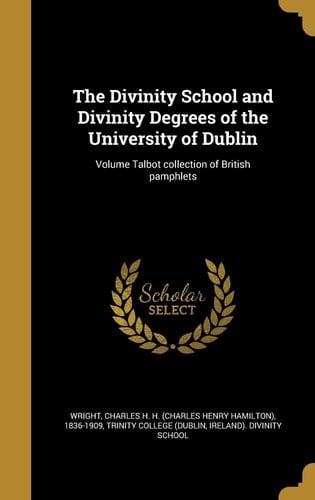 The Divinity School and Divinity Degrees of the University of Dublin; Volume Talbot Collection of British Pamphlets