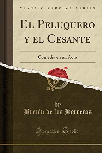 El Peluquero Y El Cesante Comedia En Un Acto (Classic Reprint)