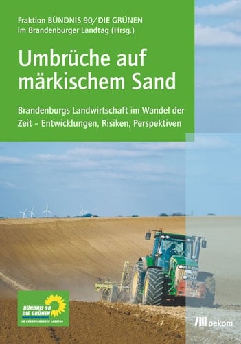 Umbrüche auf märkischem Sand Brandenburgs Landwirtschaft im Wandel der Zeit – Entwicklungen, Risiken, Perspektiven