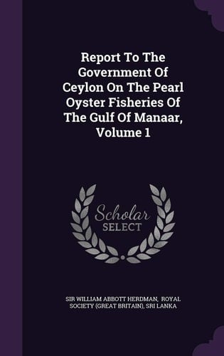 Report to the Government of Ceylon on the Pearl Oyster Fisheries of the Gulf of Manaar, Volume 1
