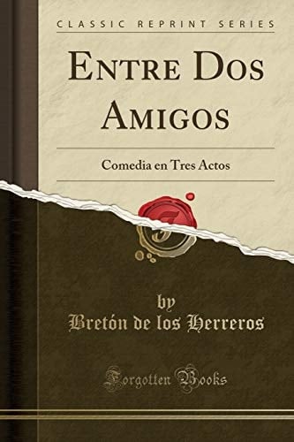 Entre DOS Amigos Comedia En Tres Actos (Classic Reprint)