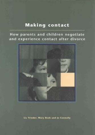 Making Contact: How Parents and Children Negotiate and Experience Contact After Divorce (Family Change)