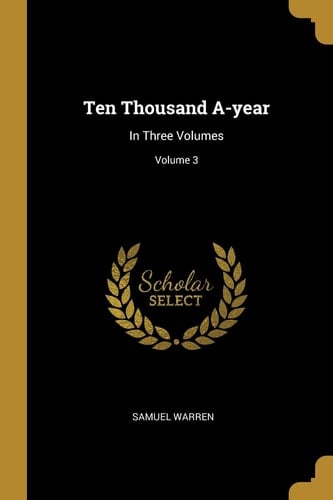 Ten Thousand A-Year In Three Volumes; Volume 3