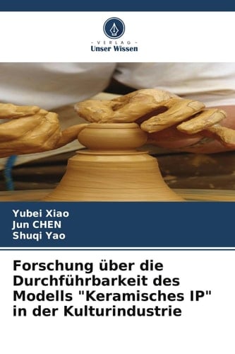 Forschung über die Durchführbarkeit des Modells "Keramisches IP" in der Kulturindustrie (German Edition)