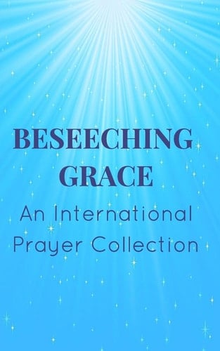 Beseeching Grace An International Prayer Collection
