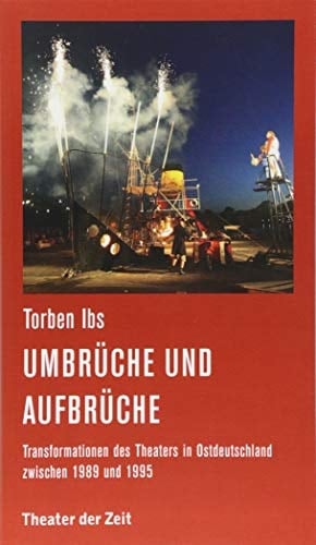Umbrüche und Aufbrüche Transformationen des Theaters in Ostdeutschland zwischen 1989 und 1995