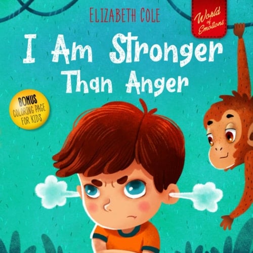 I Am Stronger Than Anger Picture Book about Anger Management and Dealing with Kids Emotions and Feelings (Preschool Feelings Book, Self-Regulation Skills)