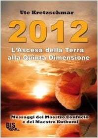 2012. L'ascesa della Terra alla Quinta Dimensione. Messaggi del Maestro Confucio e del Maestro Kuthumi