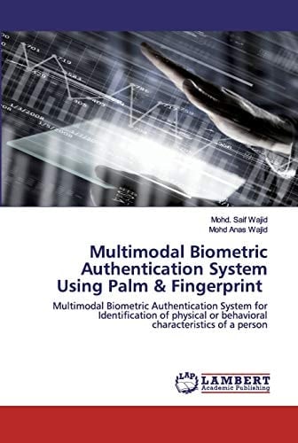 Multimodal Biometric Authentication System Using Palm & Fingerprint: Multimodal Biometric Authentication System for Identification of physical or behavioral characteristics of a person