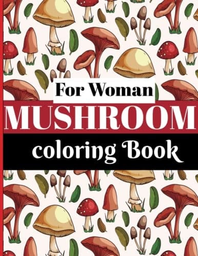 Relaxing Mushroom Coloring Book for Woman: Stress Relieving and Anxiety Relief Designs of Mushrooms for Helping Adults with Relaxation and ... Features Mushroom, Fungi For Stress Relief
