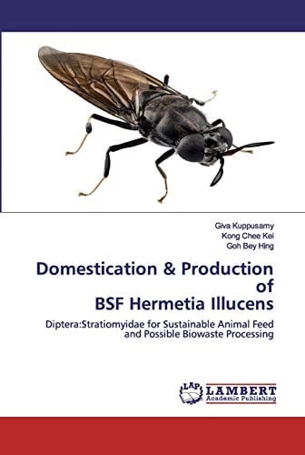 Domestication & Production of BSF Hermetia Illucens: Diptera:Stratiomyidae for Sustainable Animal Feed and Possible Biowaste Processing