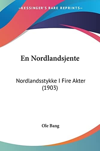 En Nordlandsjente: Nordlandsstykke I Fire Akter (1903) (Chinese Edition)