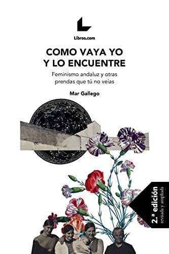 Como vaya yo y lo encuentre: Feminismo andaluz y otras prendas que tú no veías (Spanish Edition)