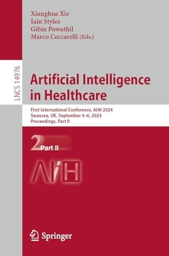 Artificial Intelligence in Healthcare First International Conference, AIiH 2024, Swansea, UK, September 4–6, 2024, Proceedings, Part II