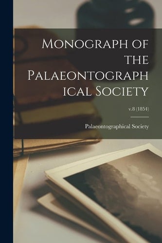 Monograph of the Palaeontographical Society; V.8 (1854)