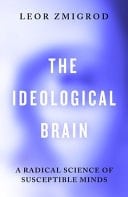 The Ideological Brain The Radical Science of Flexible Thinking
