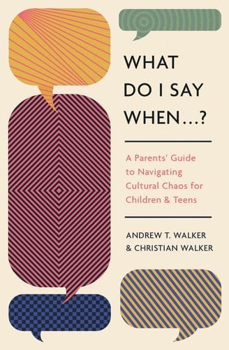 What Do I Say When . . . ? A Parents' Guide to Navigating Cultural Chaos for Children and Teens