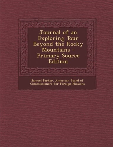 Journal of an Exploring Tour Beyond the Rocky Mountains - Primary Source Edition