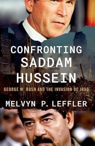 Confronting Saddam Hussein: George W. Bush and the Invasion of Iraq