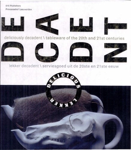 Decadent Deliciously Decadent\tableware of the 20th and 21st Centuries