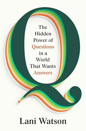 Q - The Hidden Power of Questions in a World That Wants Answers