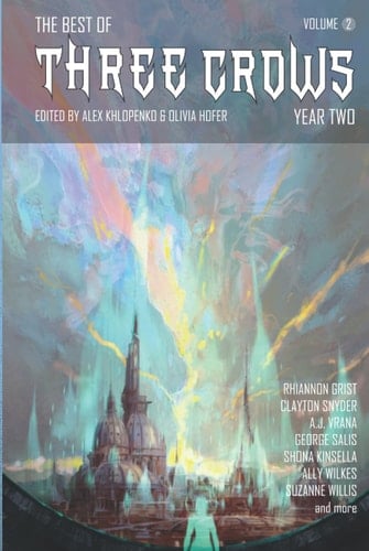 Three Crows Year Two: Anthology of Weird Science Fiction and Fantasy (Three Crows Magazine)