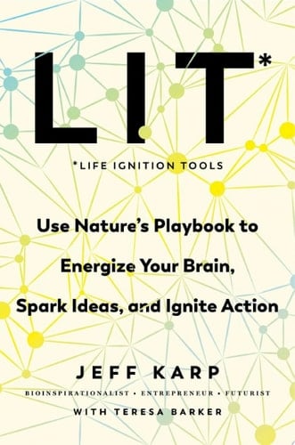 LIT: Life Ignition Tools Use Nature's Playbook to Energize Your Brain, Spark Ideas, and Ignite Action