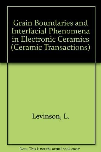 Grain Boundaries and Interfacial Phenomena in Electronic Ceramics (Ceramic Transactions)
