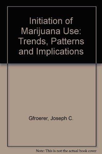 Initiation of Marijuana Use: Trends, Patterns and Implications