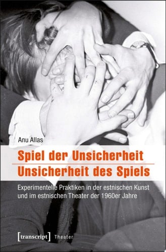 Spiel der Unsicherheit / Unsicherheit des Spiels Experimentelle Praktiken in der estnischen Kunst und im estnischen Theater der 1960er Jahre