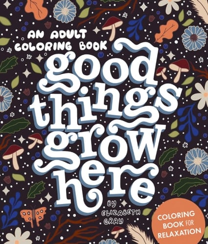 Good Things Grow Here An Adult Coloring Book with Inspirational Quotes and Removable Wall Art Prints