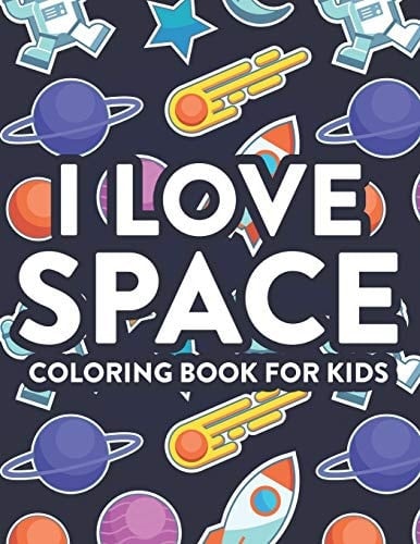 I Love Space Coloring Book For Kids Space Coloring Activity Pages For Toddlers, Designs And Illustrations To Color With Exciting Mazes