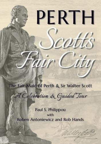 Perth Scott's Fair City : The Fair Maid of Perth & Sir Walter Scott : a Celebration & Guided Tour