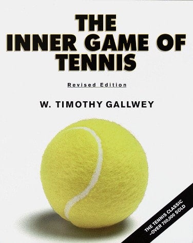 The Inner Game of Tennis The Classic Guide to the Mental Side of Peak Performance