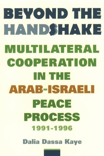 Beyond the Handshake Multilateral Cooperation in the Arab-Israeli Peace Process, 1991-1996