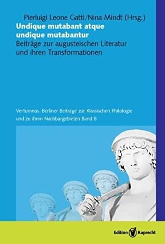 Undique mutabant atque undique mutabantur Beiträge zur augusteischen Literatur und ihren Transformationen