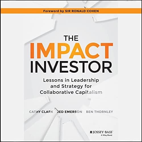 The Impact Investor: Lessons in Leadership and Strategy for Collaborative Capitalism