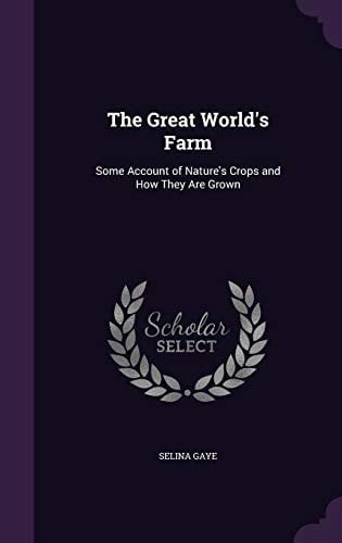 The Great World's Farm Some Account of Nature's Crops and How They Are Grown