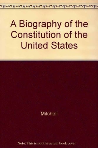 A Biography of the Constitution of the United States